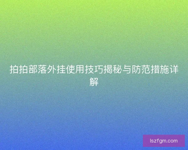 拍拍部落外挂使用技巧揭秘与防范措施详解